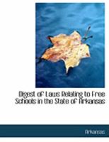 Digest of Laws Relating to Free Schools in the State of Arkansas 1172458545 Book Cover