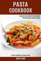 Pasta Cookbook: Prepare Your Favorite Pasta Dishes With Delicious Pasta Recipes (A Pasta Cookbook Everyone Loves!) 1990169058 Book Cover