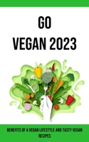 Go Vegan 2023: Benefits of a Vegan Lifestyle and Tasty Vegan Recipes 1738595471 Book Cover