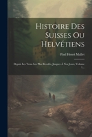 Histoire Des Suisses Ou Helvétiens: Depuis Les Tems Les Plus Reculés, Jusques À Nos Jours, Volume 1... 1021870013 Book Cover