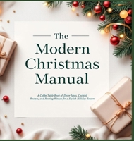 The Modern Christmas Manual: A Coffee Table Book of Decor Ideas, Cocktail Recipes, and Hosting Rituals for a Stylish Holiday Season: A Holiday Hosting ... for Christmas Entertaining in Style 3521767302 Book Cover