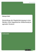 Darstellung der Pegida-Bewegung in den Medien.Eine linguistische Diskursanalyse agonaler Zentren 3668296596 Book Cover