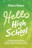 Hello High School: Goodbye Drama and Stress, 85 tips for high school teens that boost friendships, mindset, productivity and success 0648537013 Book Cover