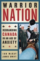 Warrior Nation: Rebranding Canada in an Age of Anxiety 1926662776 Book Cover