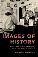 Images of History: Kant, Benjamin, Freedom, and the Human Subject 0190847360 Book Cover
