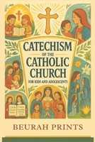 Catechism of the Catholic Church for Kids and Adolescents: A Journey into Catholic Beliefs and Traditions with a Guide to Strengthen Faith and Deepen Young Minds’ Relationship with God and the Church B0F62T72YZ Book Cover