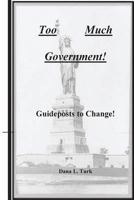 Too Much Government! Guideposts to Change 1544047649 Book Cover