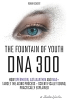The fountain of youth DNA 300: How Spermidin, Astaxanthin and NAD+ target the aging process – scientifically sound, practically explained B0FS7HPHTC Book Cover
