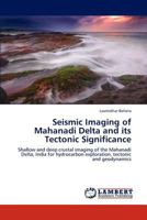 Seismic Imaging of Mahanadi Delta and Its Tectonic Significance 384650517X Book Cover