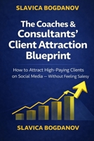 The Coaches & Consultants Client Attraction Blueprint: A Strategic System to Attract High-Paying Clients on Social Media — Without Feeling Salesy (Survival Guides for women over 45) B0GR98MR6S Book Cover