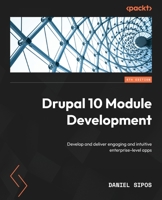 Drupal 10 Module Development: Develop and deliver engaging and intuitive enterprise-level apps, 4th Edition 1837631808 Book Cover