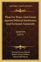 Pleas For Peace And Union Against Political Intolerance And Sectional Animosity: Speeches 1166948315 Book Cover