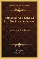 Romances And Epics Of Our Northern Ancestors: Norse, Celt And Teuton 1146928475 Book Cover