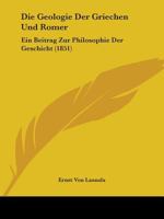 Die Geologie Der Griechen Und Romer: Ein Beitrag Zur Philosophie Der Geschicht (1851) 1104088800 Book Cover