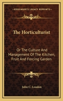 The horticulturist: or, the culture and management of the kitchen, fruit, & forcing garden 1171643705 Book Cover