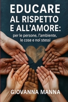 EDUCARE AL RISPETTO E ALL'AMORE: per le persone, l'ambiente, le cose e noi stessi (Italian Edition) B0FNWFDYKS Book Cover