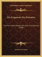 Die Fragmente Des Petronius: Und Vier Liebes Elegien Des Ovid In Umdictung (1908) 1161091424 Book Cover