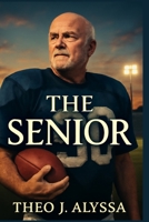 THE SENIOR: The Incredible True Story of Mike Flynt's Return to College Football at 59, Overcoming Regret, Physical Limits, and Self-Doubt to Achieve His Long-Awaited Dream B0FTZDQ64D Book Cover