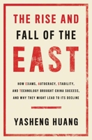 The Rise and Fall of the EAST: How Exams, Autocracy, Stability, and Technology Brought China Success, and Why They Might Lead to Its Decline 0300266367 Book Cover