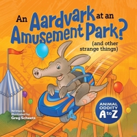 An Aardvark at an Amusement Park? (and Other Strange Things): Animal Oddity A to Z B0FHC1C4ZL Book Cover
