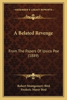 A Belated Revenge: From the Papers of Ipsico Poe (Classic Reprint) 1164516329 Book Cover