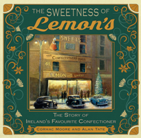 The Sweetness of Lemon's: The Story of Ireland's Favourite Confectioner 1785375822 Book Cover