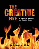 The Creative Fire: 10 Weeks to Emotional and Creative Fitness 1502795132 Book Cover