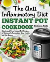 The Anti-Inflammatory Diet Instant Pot Cookbook: Simple and Easy Instant Pot Recipes to Decrease Inflammation, Stay Healthy and Live Longer (Includes a 7-Day Meal Plan) 1721266178 Book Cover