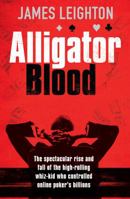 Alligator Blood: The Spectacular Rise and Fall of the High-Rolling Whiz-Kid Who Controlled Online Poker's Billions 1471113299 Book Cover