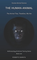 The Human-Animal: The Animal That, Therefore, We Are (Anthrozoology & Animal Training Series) 1666414743 Book Cover