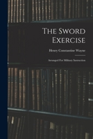 The Sword Exercise: Arranged For Military Instruction 1015651550 Book Cover