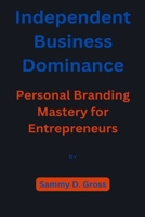 Independent Business Dominance: Personal Branding Mastery for Entrepreneurs B0BPGQ4N15 Book Cover