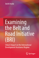 Examining the Belt and Road Initiative (Bri): China's Impact on the International Development Assistance Regime 9819621038 Book Cover
