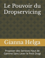 Le Pouvoir du Dropservicing: Proposer des Services Haut de Gamme Sans Lever le Petit Doigt (French Edition) B0CWPCVJHW Book Cover