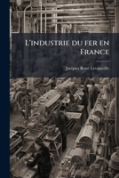 L'Industrie Du Fer En France (Classic Reprint) 1175241199 Book Cover