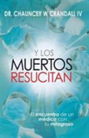 Y Los Muertos Resucitan: El encuentro de un médico con lo milagroso 1616383186 Book Cover