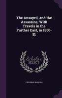 The Ansayrii, and the Assassins, with Travels in the Further East, in 1850-51 1357185375 Book Cover