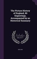 Picture History of England, 80 Engravings, Accompanied by an Historical Summary 1377532011 Book Cover