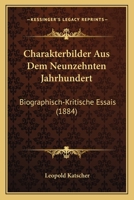 Charakterbilder Aus Dem Neunzehnten Jahrhundert: Biographisch-Kritische Essais (1884) 1160721645 Book Cover