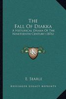 The Fall of Diakka: A Historical Drama of the Nineteenth Century 1165651165 Book Cover