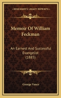Memoir Of William Feckman: An Earnest And Successful Evangelist 1437050581 Book Cover