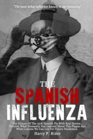 The Spanish Influenza: The History Of The 1918 Spanish Flu With Real Stories. Discover What The Humanity Has Learned About This Plague And What Lessons We Can Use For Future 1801112118 Book Cover