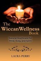 The Wiccan Wellness Book: Natural Healthcare for Mind, Body, and Spirit 1720269459 Book Cover