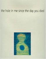 The Hole in Me Since the Day You Died 097691820X Book Cover