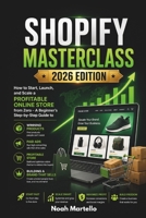 Shopify Masterclass 2026 Edition: How to Start, Launch, and Scale a Profitable Online Store from Zero - A Beginner's Step-by-Step Guide to Winning Products, Paid Ads, and Building a Brand That Sells B0GV9Z9S2F Book Cover