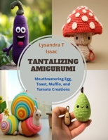 Tantalizing Amigurumi: Mouthwatering Egg, Toast, Muffin, and Tomato Creations B0CQ5MNRVJ Book Cover