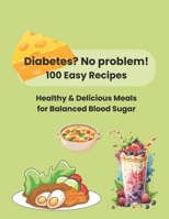 Diabetes? No Problem! 100 Easy Recipes: Healthy & Delicious Meals For Balanced Blood Sugar B0F21DMMMG Book Cover