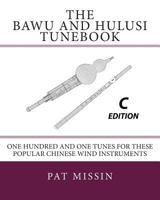 The Bawu and Hulusi Tunebook - C Edition: One Hundred and One Tunes for these Popular Chinese Wind Instruments 1470004348 Book Cover