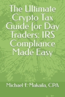 The Ultimate Crypto Tax Guide for Day Traders: IRS Compliance Made Easy B0CR3XHC8Q Book Cover