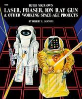 Build Your Own Laser, Phaser, Ion Ray Gun and Other Working Space Age Projects 0830606041 Book Cover